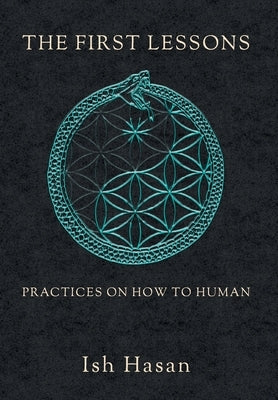 The First Lessons: Practices on How to Human by Hasan, Ish