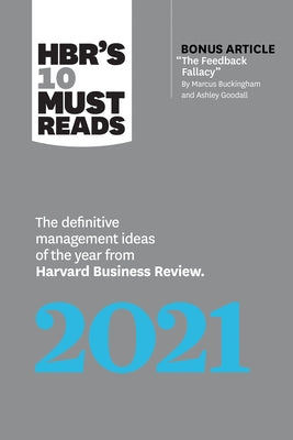 Hbr's 10 Must Reads 2021: The Definitive Management Ideas of the Year from Harvard Business Review (with Bonus Article the Feedback Fallacy by M Paperback Harvard Business Review Press