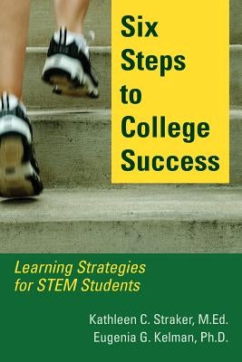 Six Steps to College Success: Learning Strategies for STEM Students by Straker, Kathleen C.