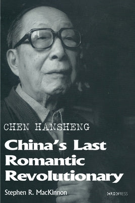 Chen Hansheng: China's Last Romantic Revolutionary by MacKinnon, Stephen R.