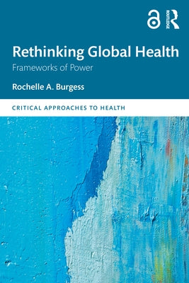 Rethinking Global Health: Frameworks of Power by Burgess, Rochelle A.