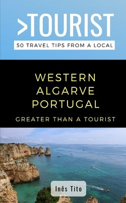 Greater Than a Tourist- Western Algarve Portugal: 50 Travel Tips from a Local Paperback Independently Published