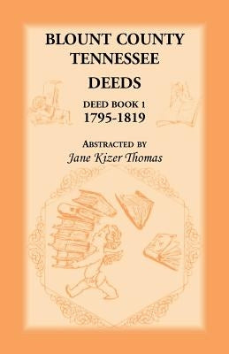 Blount County, Tennessee Deeds, Deed Book 1, 1795-1819 by Thomas, Jane Kizer