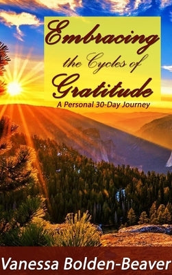 Embracing the Cycles of Gratitude: A Personal 30 Day Journey by Bolden-Beaver, Vanessa