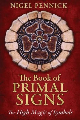 The Book of Primal Signs: The High Magic of Symbols by Pennick, Nigel