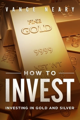 How to invest: Investing in gold and silver by Neary, Vance