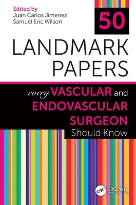 50 Landmark Papers Every Vascular and Endovascular Surgeon Should Know by Jimenez, Juan Carlos