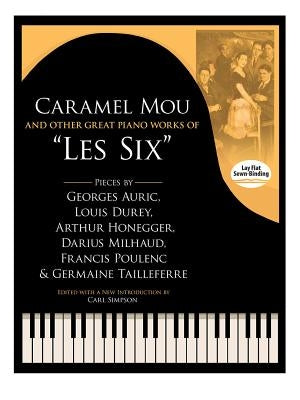 Caramel Mou and Other Great Piano Works of Les Six: Pieces by Auric, Durey, Honegger, Milhaud, Poulenc and Tailleferre by Simpson, Carl