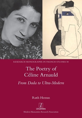 The Poetry of Céline Arnauld: From Dada to Ultra-Modern by Hemus, Ruth