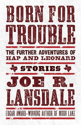 Born for Trouble: The Further Adventures of Hap and Leonard by Lansdale, Joe R.