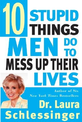Ten Stupid Things Men Do to Mess Up Their Lives by Schlessinger, Laura