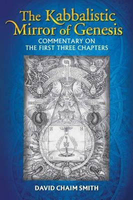 The Kabbalistic Mirror of Genesis: Commentary on the First Three Chapters Paperback Inner Traditions International