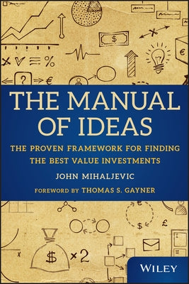 The Manual of Ideas: The Proven Framework for Finding the Best Value Investments by Mihaljevic, John