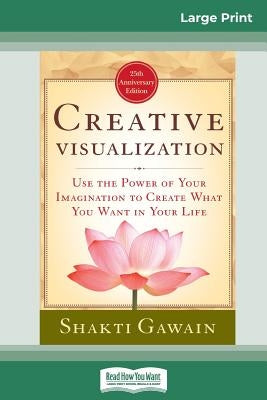 Creative Visualization: Use The Power of Your Imagination to Create What You Want In Your Life (16pt Large Print Edition) by Gawain, Shakti