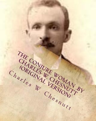 The conjure woman .by Charles W. Chesnutt (Original Version) Paperback Createspace Independent Publishing Platform