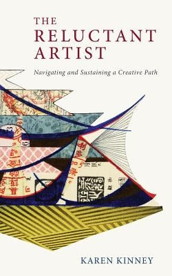 The Reluctant Artist: Navigating and Sustaining a Creative Path by Kinney, Karen