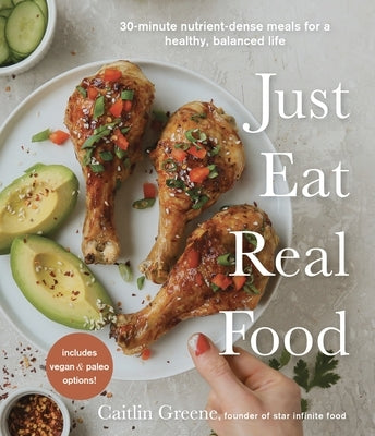 Just Eat Real Food: 30-Minute Nutrient-Dense Meals for a Healthy, Balanced Life Paperback Page Street Publishing