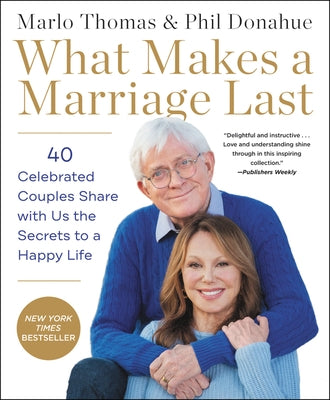 What Makes a Marriage Last: 40 Celebrated Couples Share with Us the Secrets to a Happy Life by Thomas, Marlo