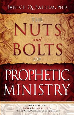 The Nuts and Bolts of Prophetic Ministry by Saleem, Janice Q.