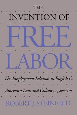 The Invention of Free Labor: The Employment Relation in English and American Law and Culture, 1350-1870 Paperback University of North Carolina Press