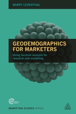 Geodemographics for Marketers: Using Location Analysis for Research and Marketing by Leventhal, Barry