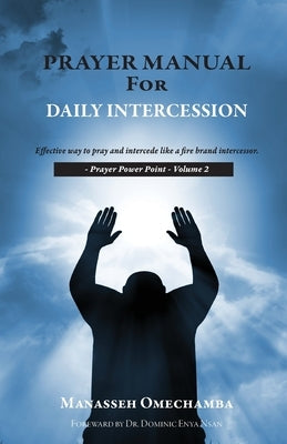 Prayer Manual For Daily Intercession: Effective way to pray and intercede like a fire brand intercessor. Paperback Trilogy Christian Publishing