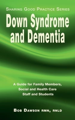 Down Syndrome and Dementia: A Guide for Family Members, Social and Health Care Staff and Students by Dawson, Bob