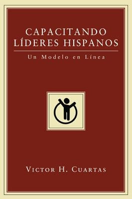 Capacitando Líderes Hispanos by Cuartas, Victor H.