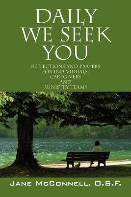 Daily We Seek You: Reflections and Prayers for Individuals, Caregivers and Ministry Teams by McConnell Osf, Jane