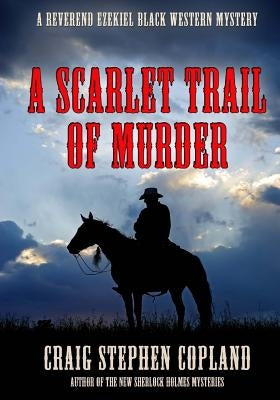 A Scarlet Trail of Murder - Large Print: A Reverend Ezekiel Black Western Mystery Paperback Createspace Independent Publishing Platform