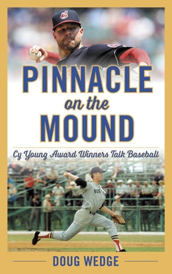 Pinnacle on the Mound: Cy Young Award Winners Talk Baseball by Wedge, Doug