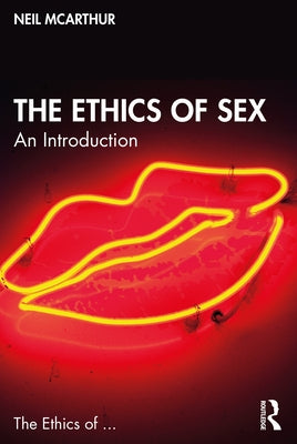 The Ethics of Sex: An Introduction by McArthur, Neil