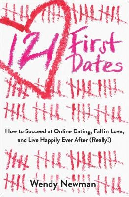 121 First Dates: How to Succeed at Online Dating, Fall in Love, and Live Happily Ever After (Really!) by Newman, Wendy