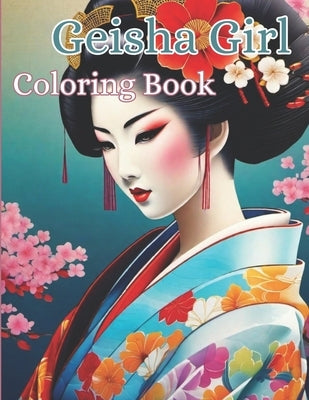 Geisha Girl Coloring Book: Captivating Geisha Designs for Relaxation and Creativity for Adults by Roeder, Autumn