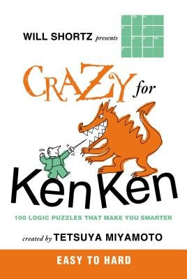 Will Shortz Presents Crazy for Kenken Easy to Hard: 100 Logic Puzzles That Make You Smarter St. Martin's Griffin