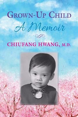 Grown-Up Child: A Memoir by Hwang, Chiufang