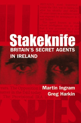 Stakeknife: Britain's Secret Agents in Ireland by Ingram, Martin