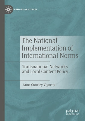 The National Implementation of International Norms: Transnational Networks and Local Content Policy Paperback Palgrave MacMillan