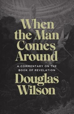 When the Man Comes Around: A Commentary on the Book of Revelation Paperback Canon Press