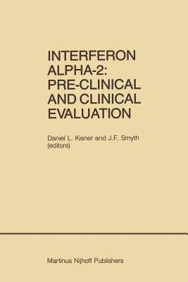 Interferon Alpha-2: Pre-Clinical and Clinical Evaluation: Proceedings of the Symposium Held in Adjunction with the Second International Conference on by Kisner, Daniel L.