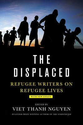 The Displaced: Refugee Writers on Refugee Lives by Nguyen, Viet Thanh