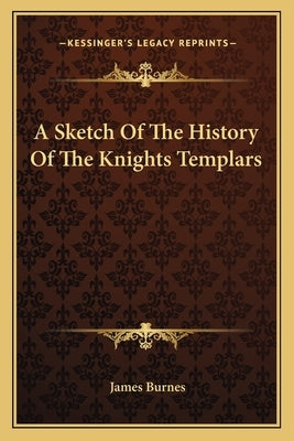 A Sketch Of The History Of The Knights Templars Paperback Kessinger Publishing