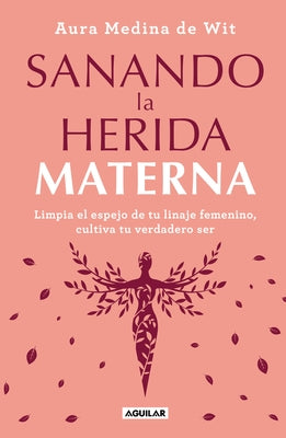 Sanando La Herida Materna / Healing the Maternal Wound by Medina De Wit, Aura