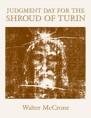 Judgment Day for the Shroud of Turin by McCrone, Walter C.