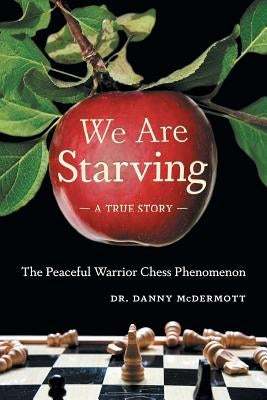 We Are Starving: The Peaceful Warrior Chess Phenomenon by McDermott, Danny