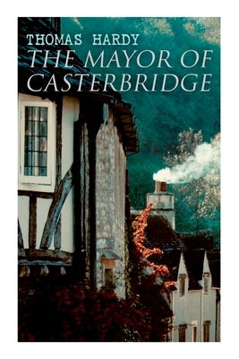 The Mayor of Casterbridge: Historical Novel by Hardy, Thomas