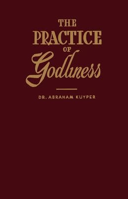 The Practice of Godliness by Kuyper, Abraham