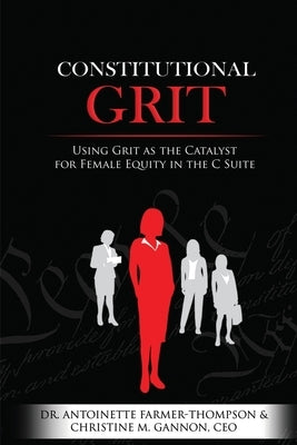 Constitutional Grit: Using Grit as the Catalyst for Female Equity in the C Suite Paperback Brightworks Consulting DBA Light Bright Publi