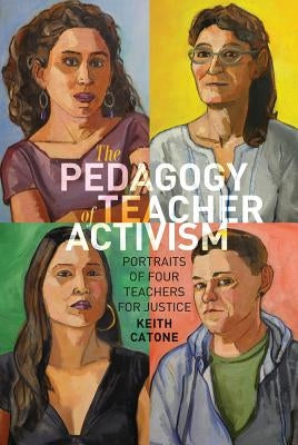 The Pedagogy of Teacher Activism: Portraits of Four Teachers for Justice Paperback Peter Lang Inc., International Academic Publi