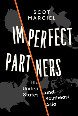 Imperfect Partners: The United States and Southeast Asia by Marciel, Scot